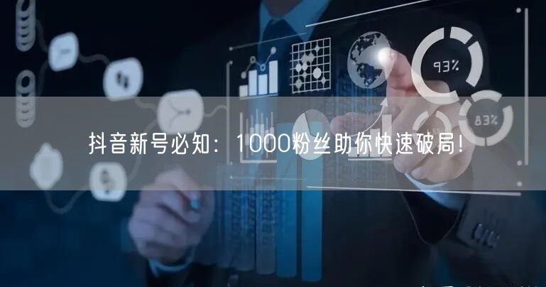 抖音新号必知：1000粉丝助你快速破局！