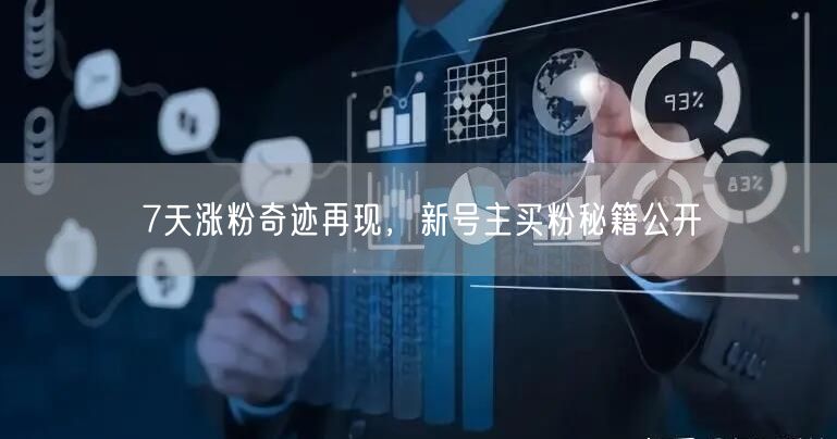 7天涨粉奇迹再现，新号主买粉秘籍公开