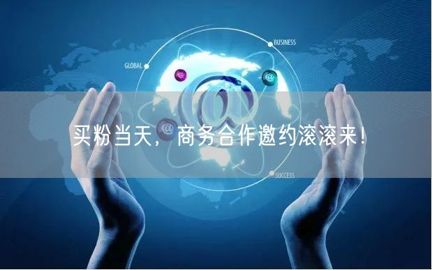 买粉当天，商务合作邀约滚滚来！