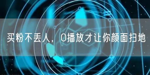 买粉不丢人，0播放才让你颜面扫地