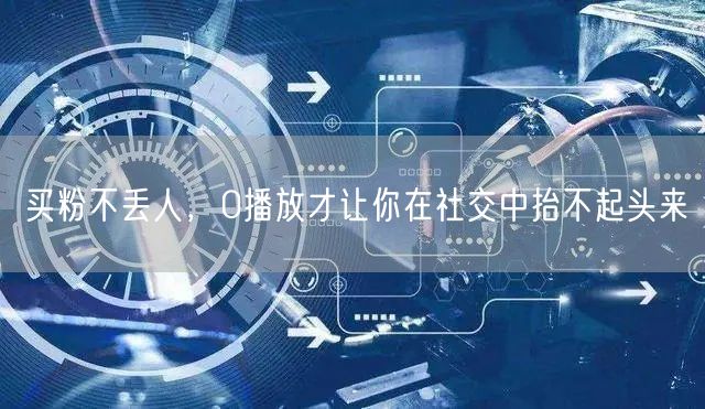 买粉不丢人，0播放才让你在社交中抬不起头来
