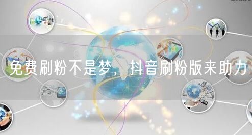 免费刷粉不是梦，抖音刷粉版来助力