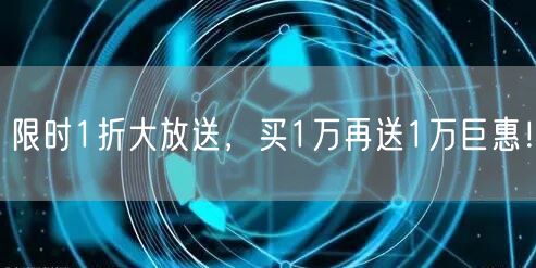 限时1折大放送，买1万再送1万巨惠！