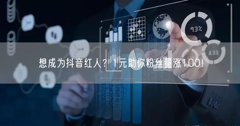 想成为抖音红人？1元助你粉丝量涨100！