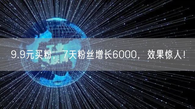 9.9元买粉，7天粉丝增长6000，效果惊人！