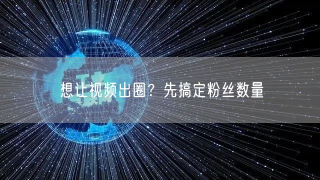 想让视频出圈？先搞定粉丝数量