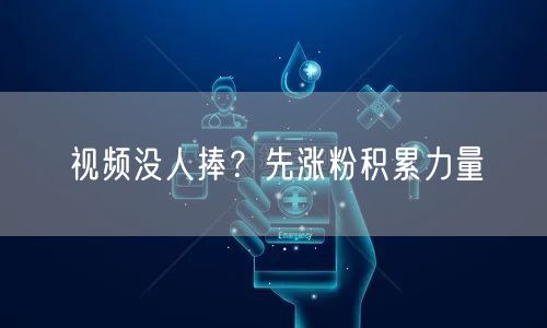 视频没人捧？先涨粉积累力量