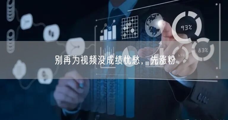 别再为视频没成绩忧愁，先涨粉