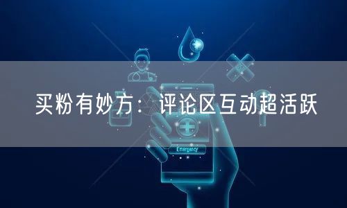 买粉有妙方：评论区互动超活跃