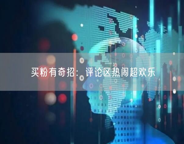 买粉有奇招：评论区热闹超欢乐