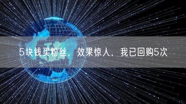 5块钱买粉丝，效果惊人，我已回购5次