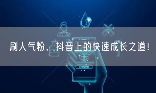 刷人气粉，抖音上的快速成长之道！