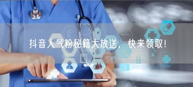 抖音人气粉秘籍大放送，快来领取！