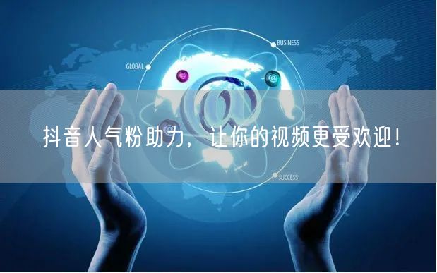 抖音人气粉助力，让你的视频更受欢迎！