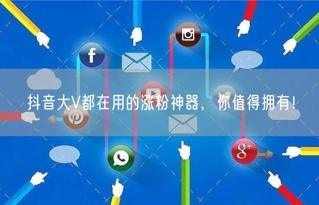 抖音大V都在用的涨粉神器，你值得拥有！