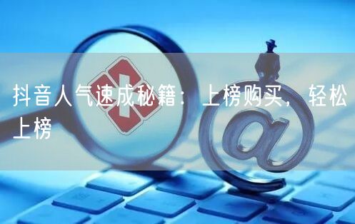 抖音人气速成秘籍：上榜购买，轻松上榜