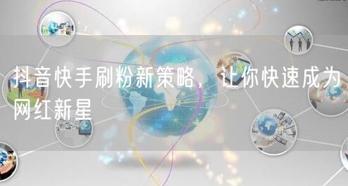 抖音快手刷粉新策略，让你快速成为网红新星