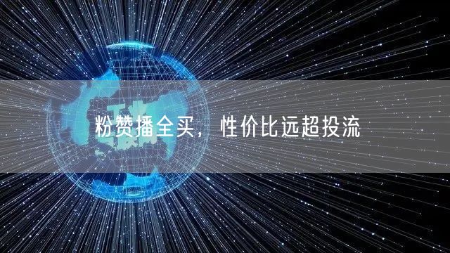 粉赞播全买，性价比远超投流