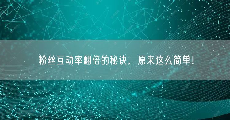 粉丝互动率翻倍的秘诀，原来这么简单！