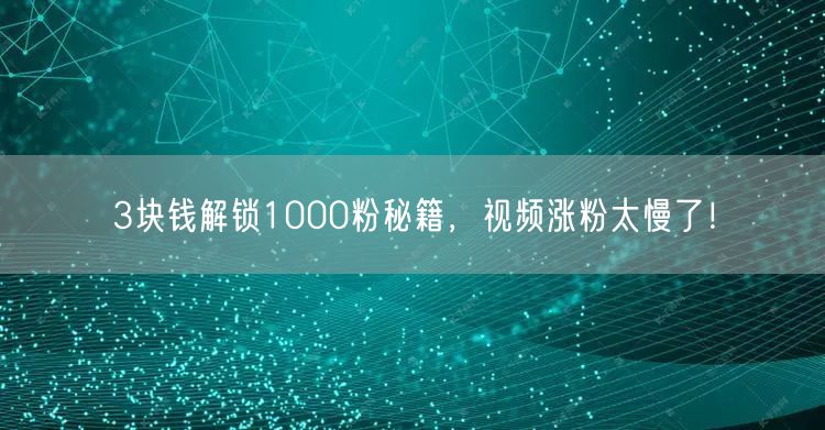 3块钱解锁1000粉秘籍，视频涨粉太慢了！