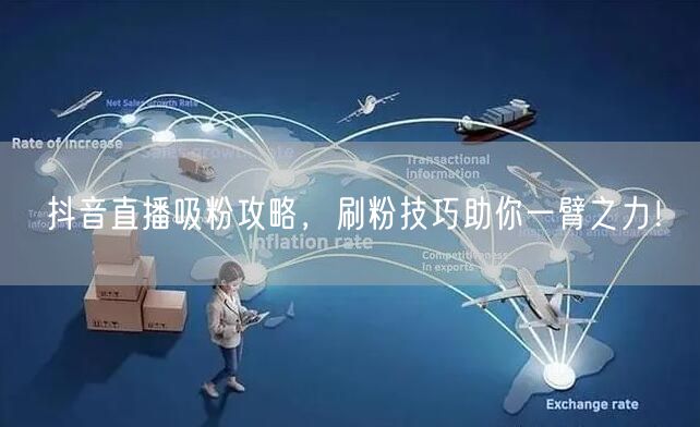 抖音直播吸粉攻略，刷粉技巧助你一臂之力！