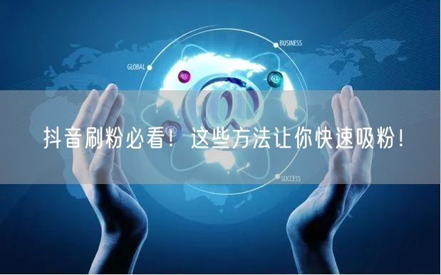抖音刷粉必看！这些方法让你快速吸粉！