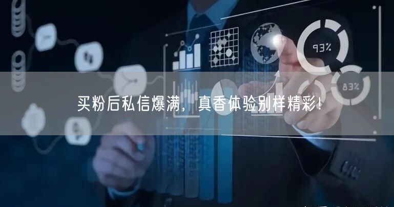 买粉后私信爆满，真香体验别样精彩！