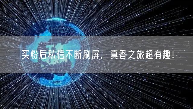买粉后私信不断刷屏，真香之旅超有趣！