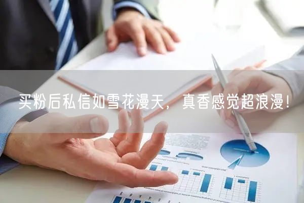 买粉后私信如雪花漫天，真香感觉超浪漫！