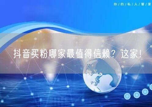 抖音买粉哪家最值得信赖？这家！