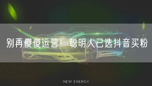 别再傻傻运营！聪明人已选抖音买粉