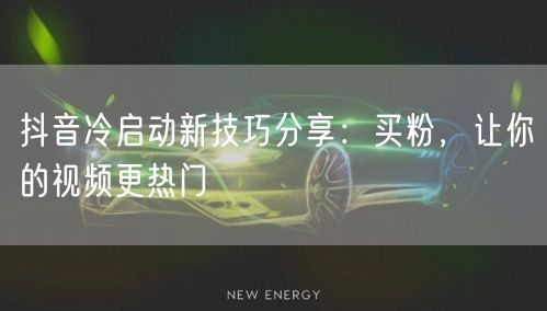 抖音冷启动新技巧分享：买粉，让你的视频更热门