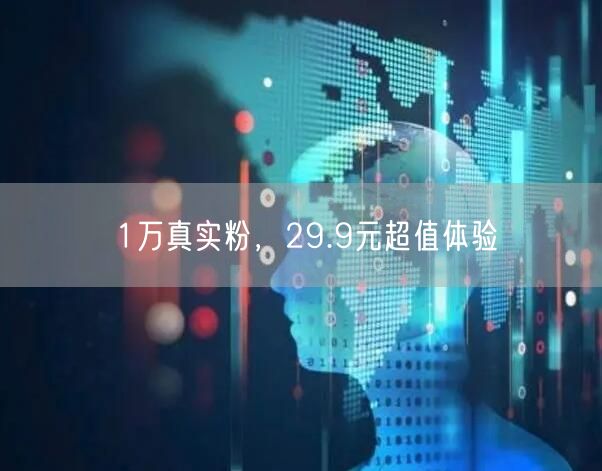 1万真实粉，29.9元超值体验