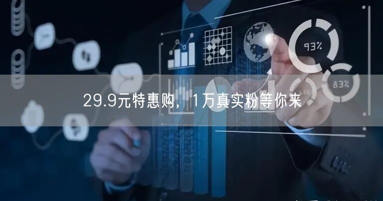 29.9元特惠购，1万真实粉等你来