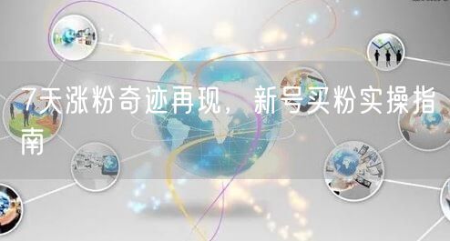 7天涨粉奇迹再现，新号买粉实操指南