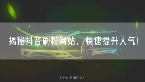 揭秘抖音刷粉网站，快速提升人气！