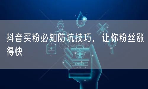 抖音买粉必知防坑技巧，让你粉丝涨得快
