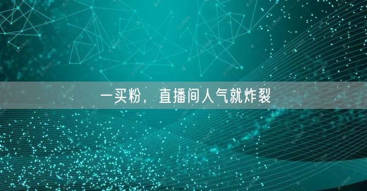 一买粉，直播间人气就炸裂