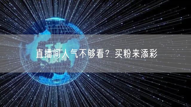 直播间人气不够看？买粉来添彩