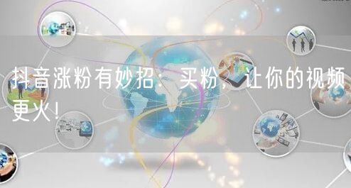 抖音涨粉有妙招：买粉，让你的视频更火！