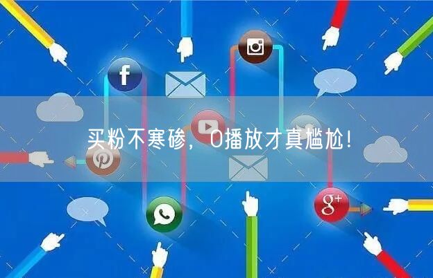 买粉不寒碜，0播放才真尴尬！