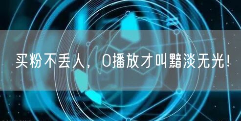 买粉不丢人，0播放才叫黯淡无光！