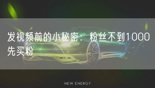发视频前的小秘密：粉丝不到1000先买粉