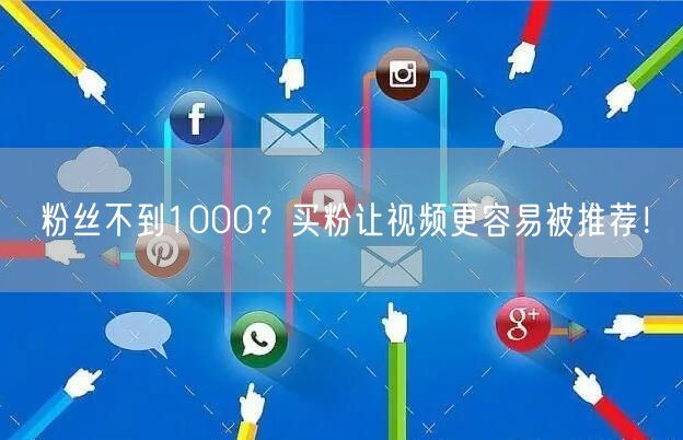 粉丝不到1000？买粉让视频更容易被推荐！