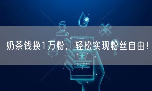奶茶钱换1万粉，轻松实现粉丝自由！