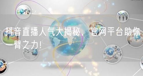 抖音直播人气大揭秘，官网平台助你一臂之力！