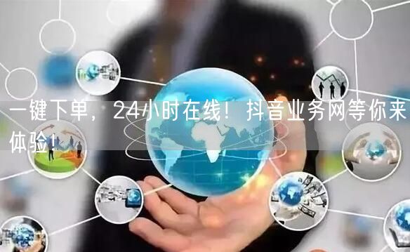 一键下单，24小时在线！抖音业务网等你来体验！