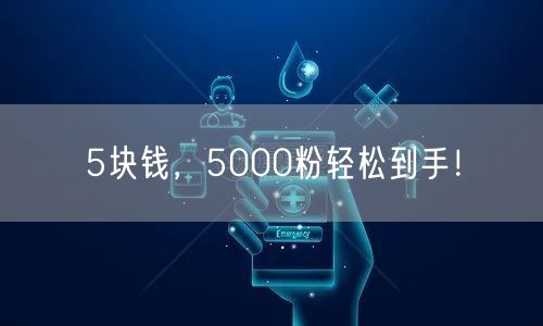 5块钱，5000粉轻松到手！