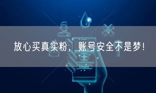 放心买真实粉，账号安全不是梦！