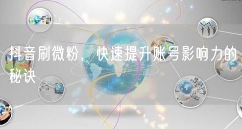抖音刷微粉，快速提升账号影响力的秘诀
